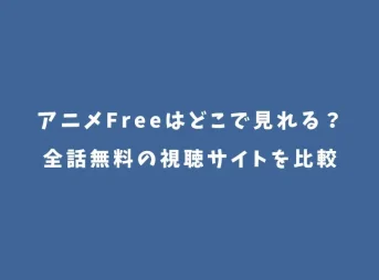 アニメFreeはどこで見れる？全話無料の視聴サイトを比較