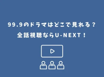 99.9のドラマはどこで見れる？全話視聴ならU-NEXT！