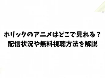 ホリックのアニメはどこで見れる？配信状況や無料視聴方法を解説