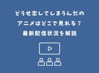 どうせ恋してしまうんだ アニメ どこで見れる