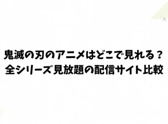 鬼滅の刃のアニメはどこで見れる？全シリーズ見放題の配信サイト比較