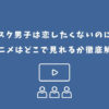 マスク男子は恋したくないのに アニメ どこで見れる