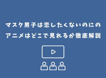 マスク男子は恋したくないのに アニメ どこで見れる
