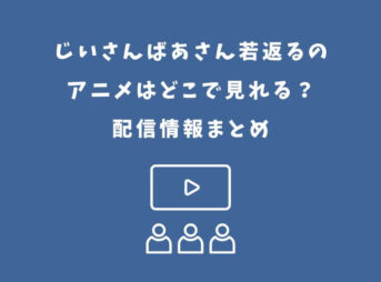 じいさんばあさん若返る アニメ どこで見れる