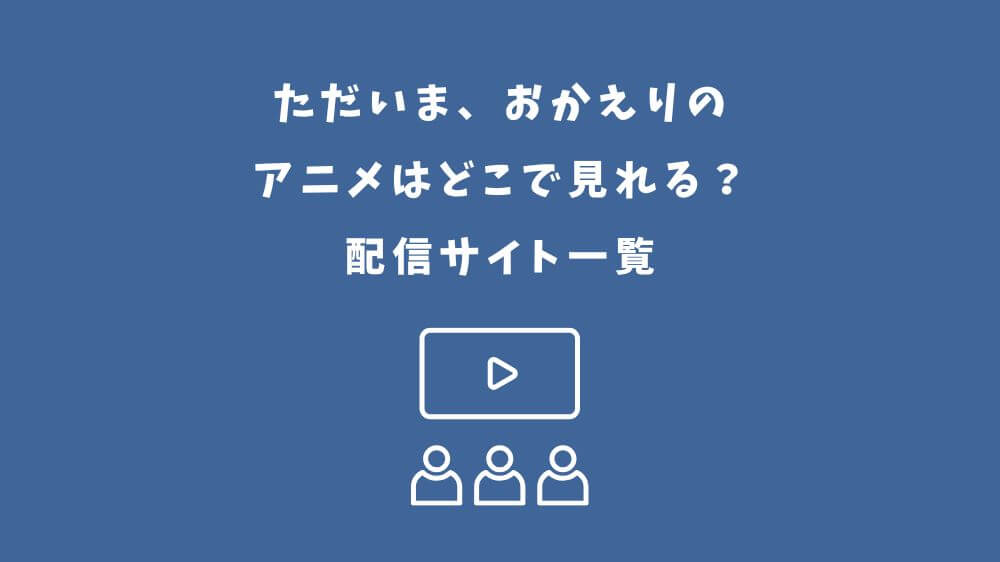 ただいま、おかえり アニメ どこで見れる