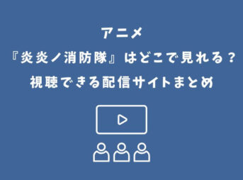 炎炎ノ消防隊 アニメ どこで見れる