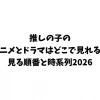 推しの子のアニメとドラマはどこで見れる？見る順番と時系列2026