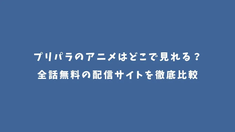 プリパラのアニメはどこで見れる？全話無料の配信サイトを徹底比較