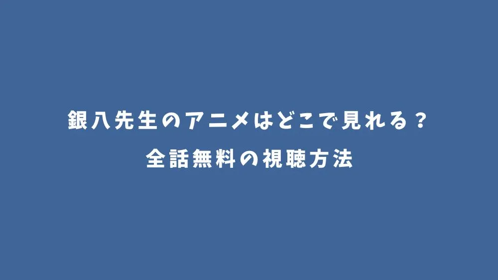 銀八先生のアニメはどこで見れる？全話無料の視聴方法