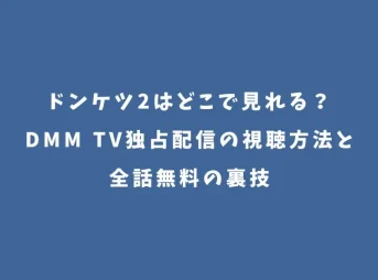ドンケツ2はどこで見れる？DMM TV独占配信の視聴方法と全話無料の裏技