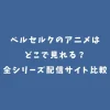 ベルセルクのアニメはどこで見れる？全シリーズ配信サイト比較