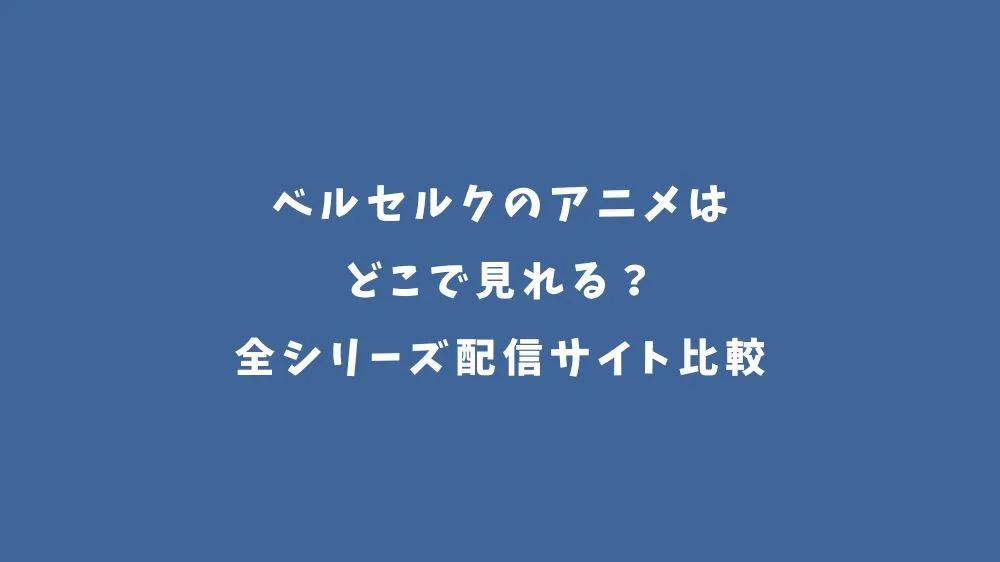 ベルセルクのアニメはどこで見れる？全シリーズ配信サイト比較
