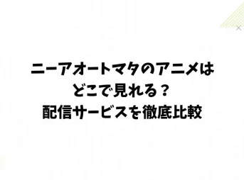ニーアオートマタのアニメはどこで見れる？配信サービスを徹底比較