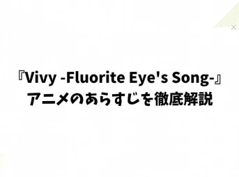 『Vivy -Fluorite Eye's Song-』アニメのあらすじを徹底解説