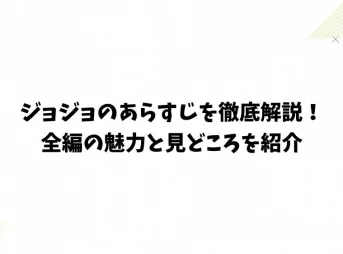 ジョジョのあらすじを徹底解説！全編の魅力と見どころを紹介