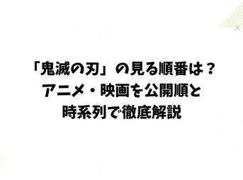 「鬼滅の刃」の見る順番は?アニメ・映画を公開順と時系列で徹底解説
