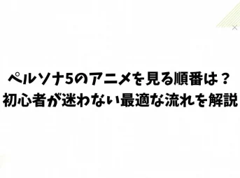 ペルソナ5のアニメを見る順番は？初心者が迷わない最適な流れを解説